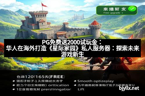PG免费送2000试玩金：华人在海外打造《星际家园》私人服务器：探索未来游戏新生态