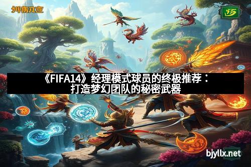 《FIFA14》经理模式球员的终极推荐：打造梦幻团队的秘密武器